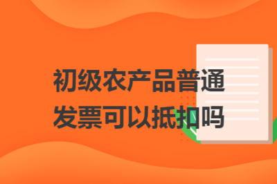 初级农产品普通发票可以抵扣吗